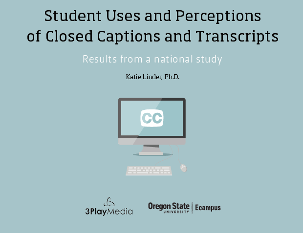 Image of cover of report. Words read "student uses and perceptions of closed captions and transcripts. Results from a national study. Katie Linder, PHD. Under the words is a graphic of a computer with "CC" on the screen.