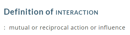 From the Merriam-Webster Dictionary, the excerpt reads "Definition of interaction: mutual or reciprocal action or influence."
