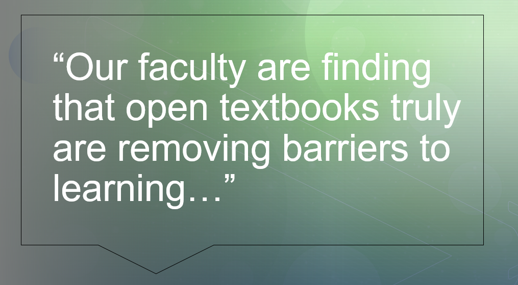 “Our faculty are finding that open textbooks truly are removing barriers to learning…