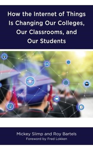 PIcture of the book cober for "How the Internet of Things Is Changing Our Colleges, Our Classrooms, and Our Students," by Mickey Slimp and Roy Bartels.