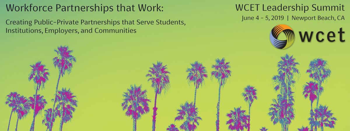Summit marketing ad. Text reads: Workforce partnerships that work: creating public-private partnerships that serve students, institutions, employers, and communities. WCET leadership summit June 4-5, newport beach, CA. The words are above several neon colored palm trees and the WCET circle logo.