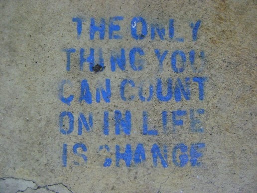 The words "the only thing you can count on in life is change"