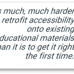 quote from text in an image: It is much, much harder to retrofit accessibility onto existing educational materials than it is to get it right the first time.