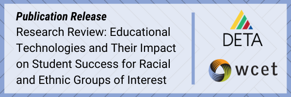 publication release: Research Review of EdTech and Student Success for Racial and Ethnic Groups. with deta and wcet logos.