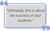 blue and grey text box with quote: “Ultimately, this is about the success of your students.”