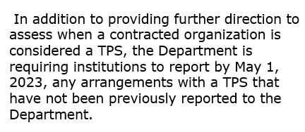 Text:  In addition to providing further direction to assess when a contracted organization is considered a TPS, the Department is requiring institutions to report by May 1, 2023, any arrangements with a TPS that have not been previously reported to the Department.   