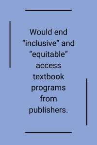 textbox: Would end “inclusive” and “equitable” access textbook programs from publishers.