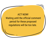 ACT NOW! Waiting until the official comment period for these proposed regulations will be too late.