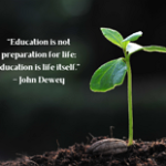 Photo of a newly growing plant with the quote: “Education is not preparation for life; education is life itself.’’ – John Dewey